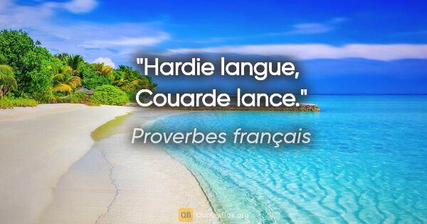 Proverbes français citation: "Hardie langue,  Couarde lance."