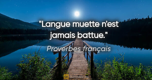 Proverbes français citation: "Langue muette n'est jamais battue."