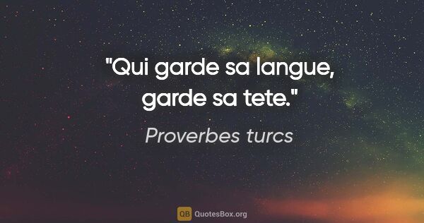 Proverbes turcs citation: "Qui garde sa langue, garde sa tete."