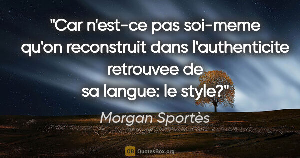 Morgan Sportès citation: "Car n'est-ce pas soi-meme qu'on reconstruit dans..."