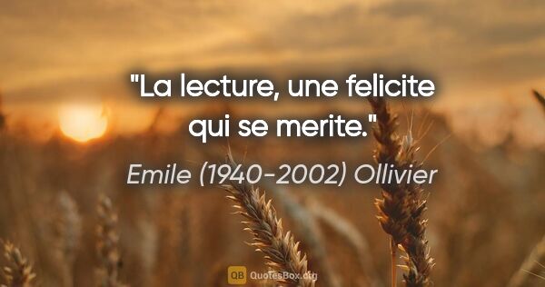Emile (1940-2002) Ollivier citation: "La lecture, une felicite qui se merite."