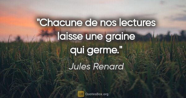 Jules Renard citation: "Chacune de nos lectures laisse une graine qui germe."