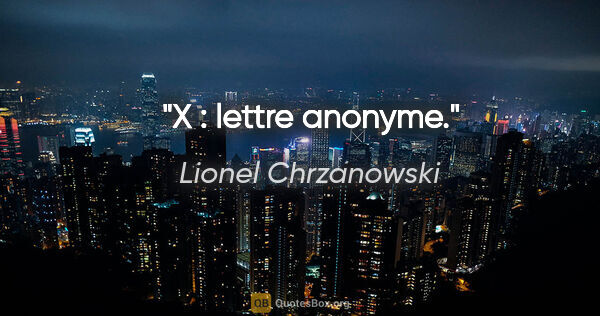 Lionel Chrzanowski citation: "X : lettre anonyme."