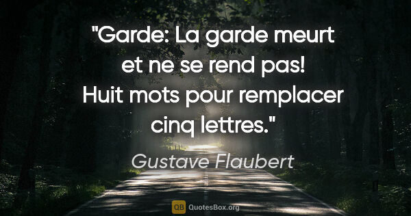 Gustave Flaubert citation: "Garde: La garde meurt et ne se rend pas! Huit mots pour..."