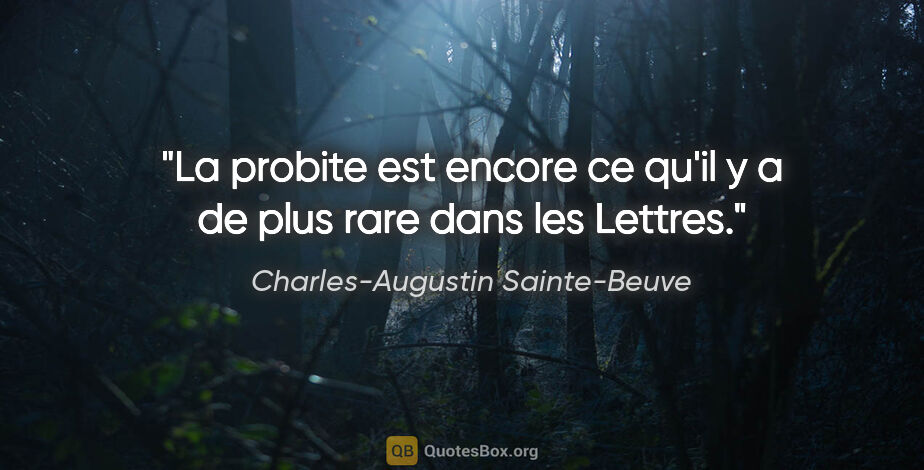 Charles-Augustin Sainte-Beuve citation: "La probite est encore ce qu'il y a de plus rare dans les Lettres."