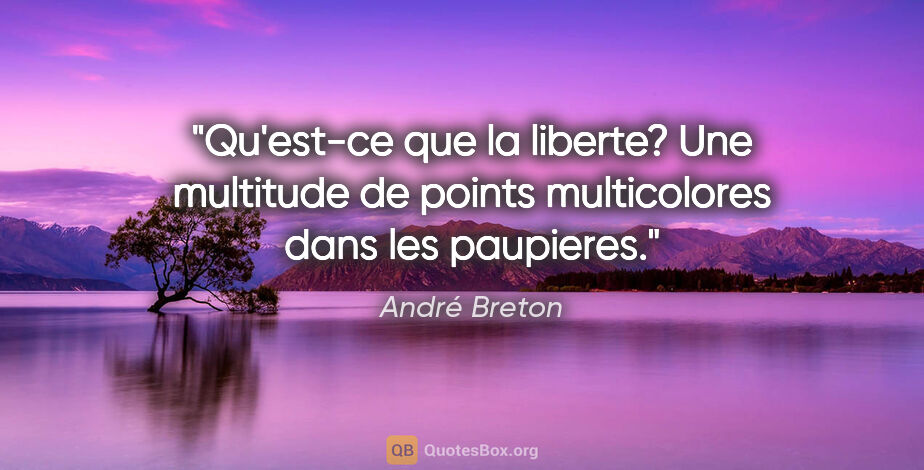 André Breton citation: "Qu'est-ce que la liberte? Une multitude de points multicolores..."