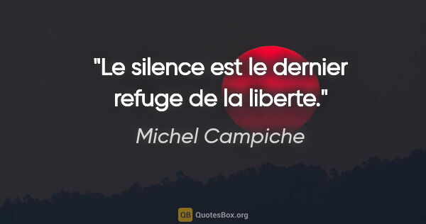 Michel Campiche citation: "Le silence est le dernier refuge de la liberte."