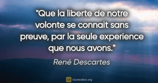 René Descartes citation: "Que la liberte de notre volonte se connait sans preuve, par la..."