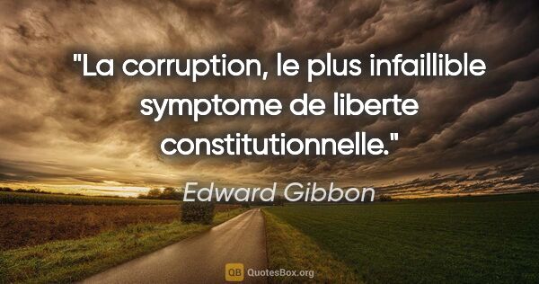 Edward Gibbon citation: "La corruption, le plus infaillible symptome de liberte..."