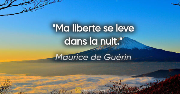 Maurice de Guérin citation: "Ma liberte se leve dans la nuit."