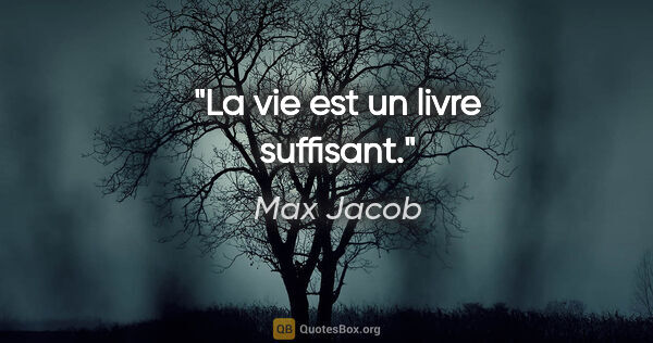 Max Jacob citation: "La vie est un livre suffisant."