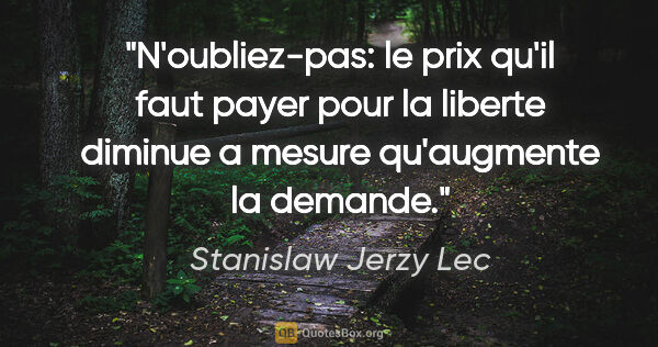 Stanislaw Jerzy Lec citation: "N'oubliez-pas: le prix qu'il faut payer pour la liberte..."