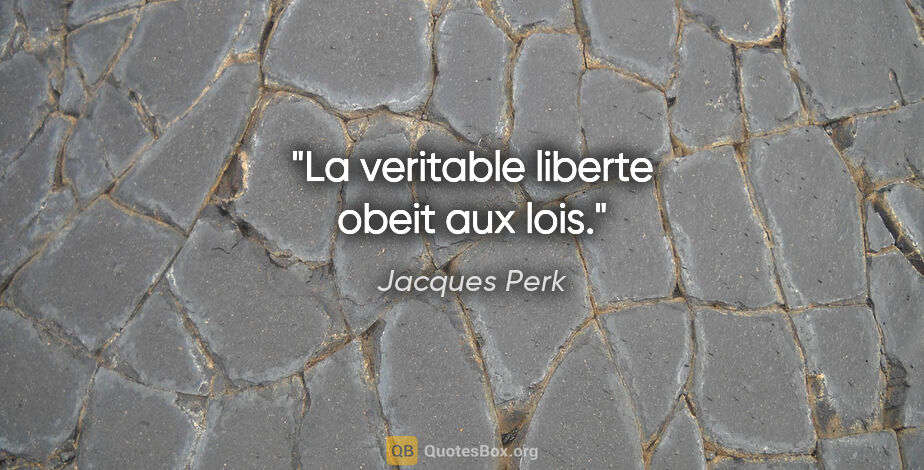 Jacques Perk citation: "La veritable liberte obeit aux lois."