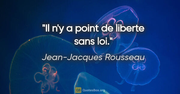 Jean-Jacques Rousseau citation: "Il n'y a point de liberte sans loi."