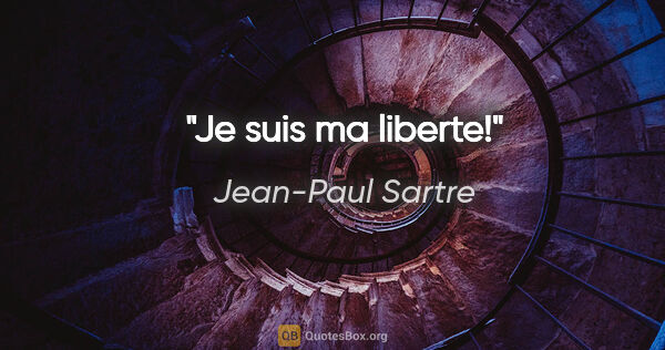 Jean-Paul Sartre citation: "Je suis ma liberte!"