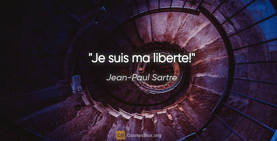 Jean-Paul Sartre citation: "Je suis ma liberte!"