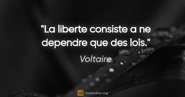 Voltaire citation: "La liberte consiste a ne dependre que des lois."