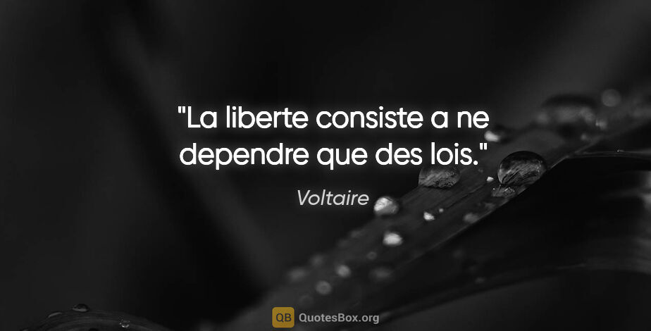 Voltaire citation: "La liberte consiste a ne dependre que des lois."