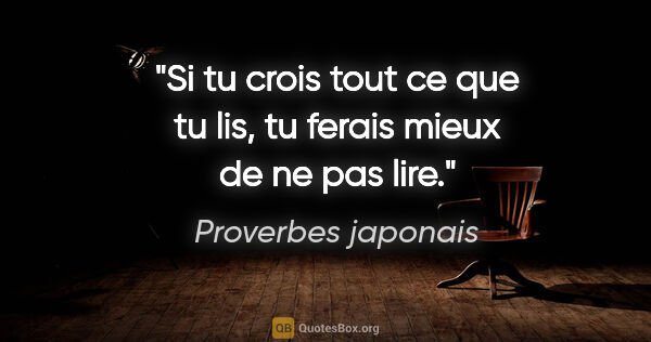 Proverbes japonais citation: "Si tu crois tout ce que tu lis, tu ferais mieux de ne pas lire."