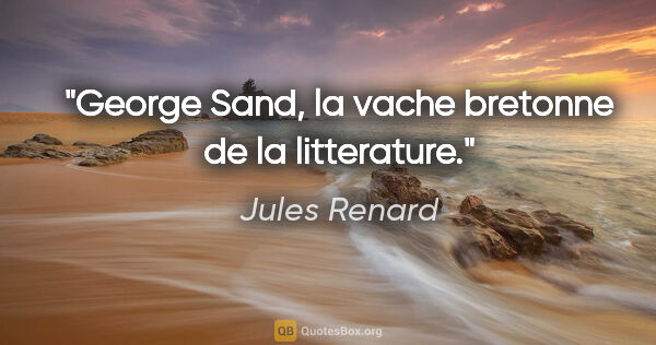 Jules Renard citation: "George Sand, la vache bretonne de la litterature."