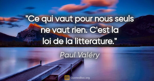 Paul Valéry citation: "Ce qui vaut pour nous seuls ne vaut rien. C'est la loi de la..."