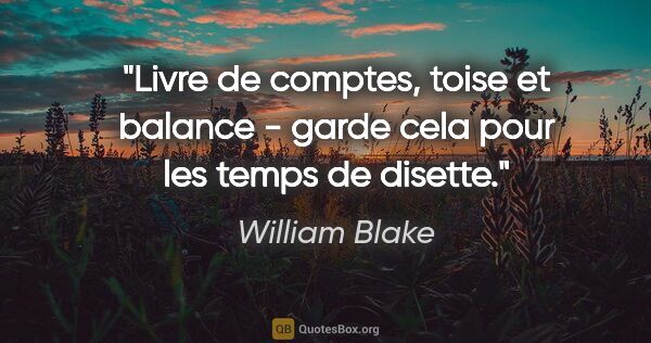 William Blake citation: "Livre de comptes, toise et balance - garde cela pour les temps..."