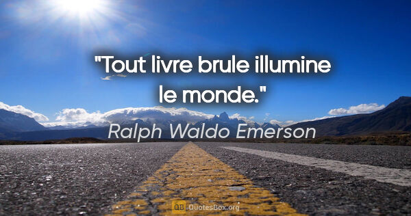 Ralph Waldo Emerson citation: "Tout livre brule illumine le monde."