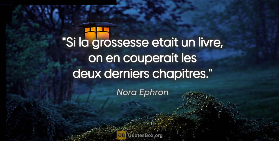 Nora Ephron citation: "Si la grossesse etait un livre, on en couperait les deux..."