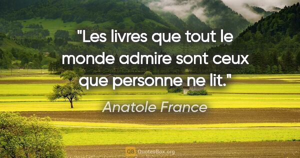 Anatole France citation: "Les livres que tout le monde admire sont ceux que personne ne..."
