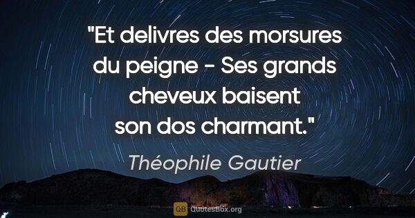 Théophile Gautier citation: "Et delivres des morsures du peigne - Ses grands cheveux..."