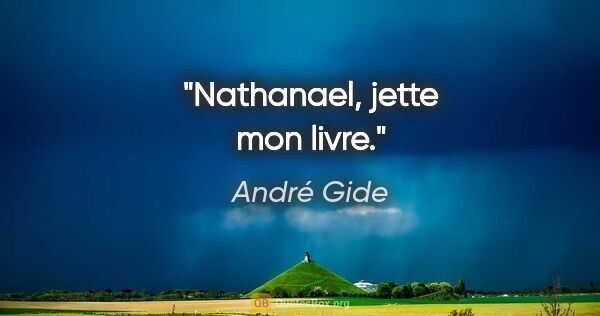 André Gide citation: "Nathanael, jette mon livre."