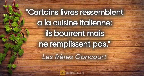 Les frères Goncourt citation: "Certains livres ressemblent a la cuisine italienne: ils..."