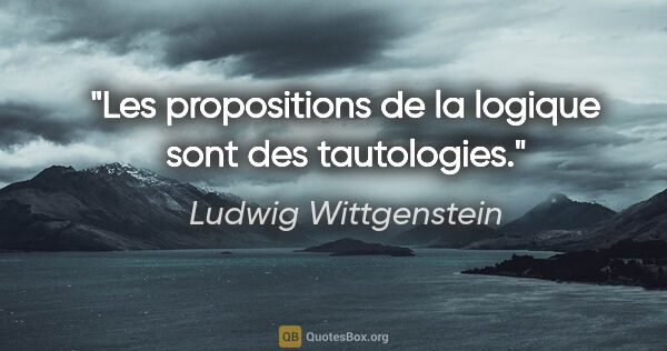 Ludwig Wittgenstein citation: "Les propositions de la logique sont des tautologies."