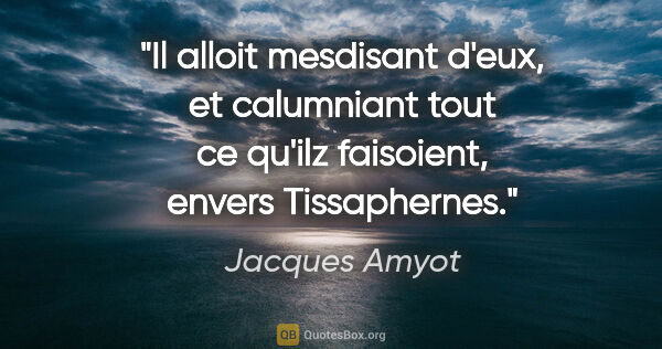 Jacques Amyot citation: "Il alloit mesdisant d'eux, et calumniant tout ce qu'ilz..."