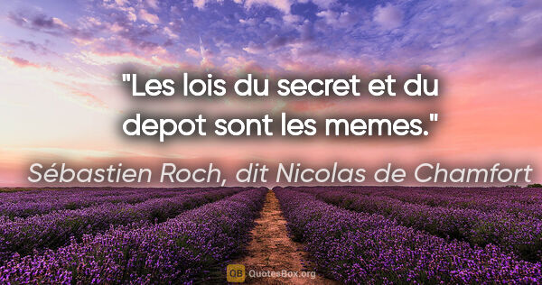 Sébastien Roch, dit Nicolas de Chamfort citation: "Les lois du secret et du depot sont les memes."