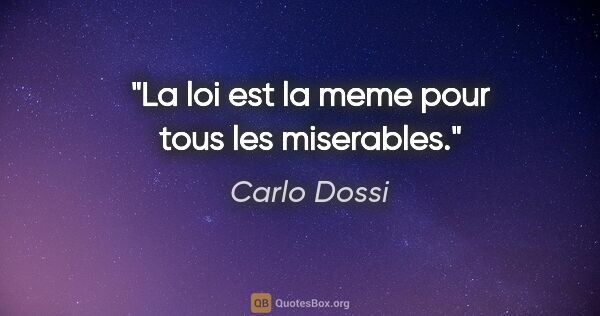 Carlo Dossi citation: "La loi est la meme pour tous les miserables."