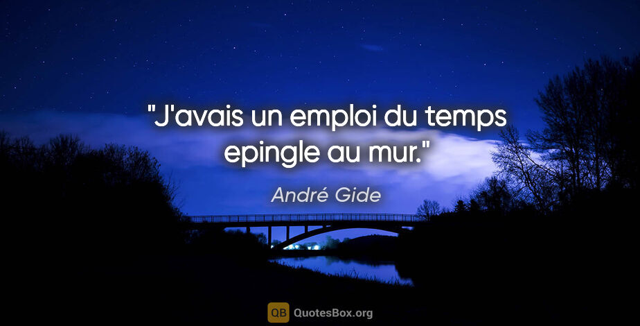 André Gide citation: "J'avais un «emploi du temps» epingle au mur."
