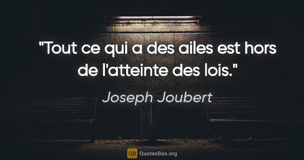 Joseph Joubert citation: "Tout ce qui a des ailes est hors de l'atteinte des lois."