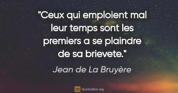 Jean de La Bruyère citation: "Ceux qui emploient mal leur temps sont les premiers a se..."
