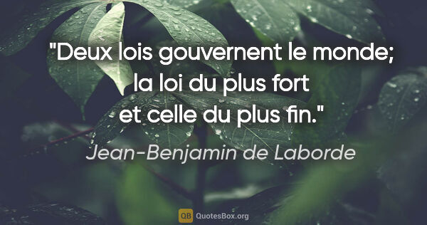 Jean-Benjamin de Laborde citation: "Deux lois gouvernent le monde; la loi du plus fort et celle du..."