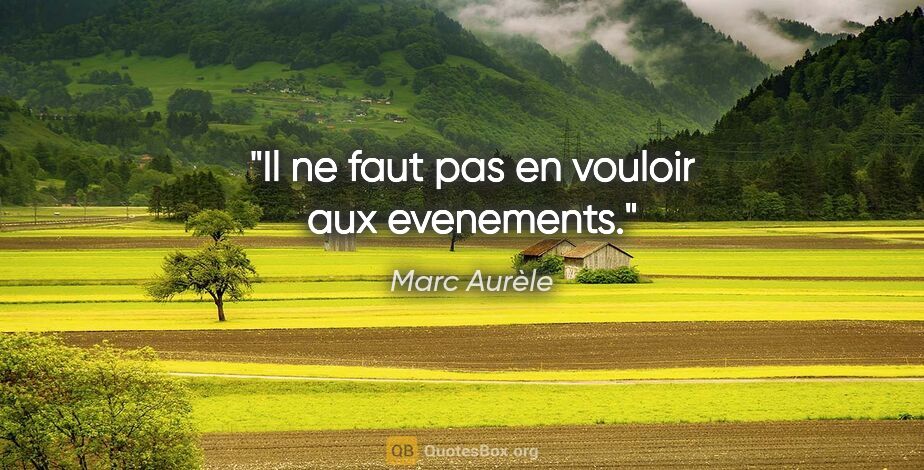 Marc Aurèle citation: "Il ne faut pas en vouloir aux evenements."