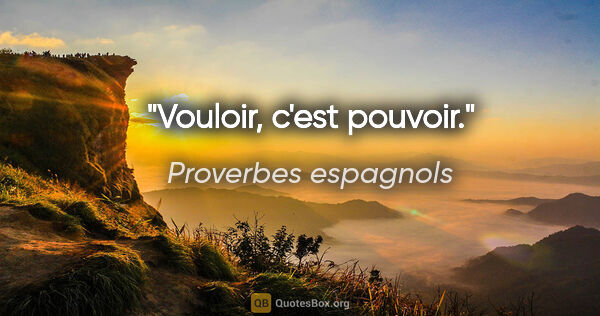 Proverbes espagnols citation: "Vouloir, c'est pouvoir."