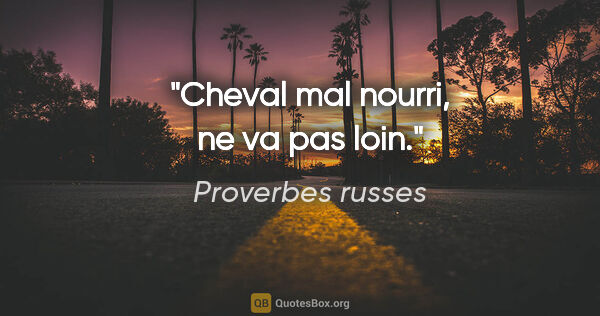Proverbes russes citation: "Cheval mal nourri, ne va pas loin."