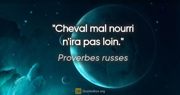 Proverbes russes citation: "Cheval mal nourri n'ira pas loin."
