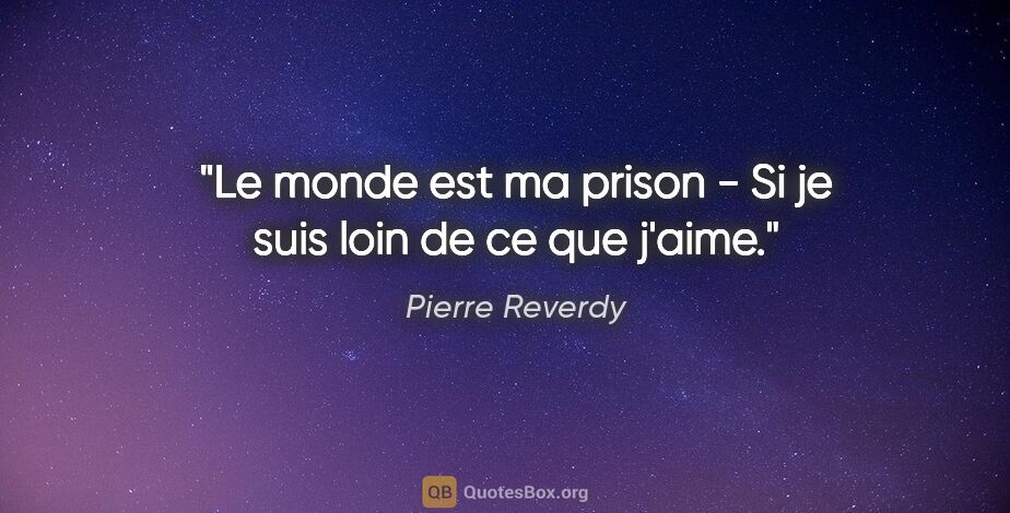 Pierre Reverdy citation: "Le monde est ma prison - Si je suis loin de ce que j'aime."