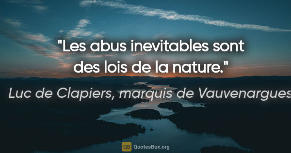 Luc de Clapiers, marquis de Vauvenargues citation: "Les abus inevitables sont des lois de la nature."