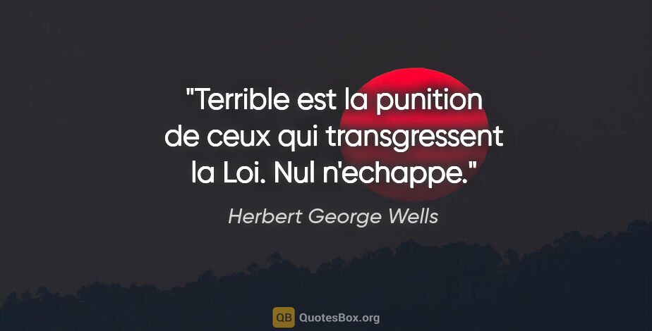 Herbert George Wells citation: "Terrible est la punition de ceux qui transgressent la Loi. Nul..."