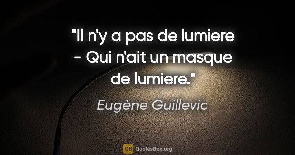 Eugène Guillevic citation: "Il n'y a pas de lumiere - Qui n'ait un masque de lumiere."