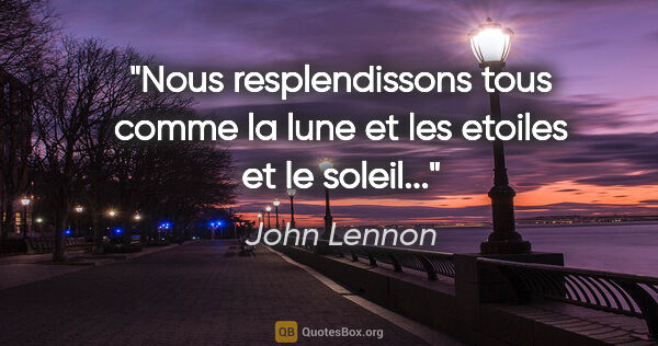 John Lennon citation: "Nous resplendissons tous comme la lune et les etoiles et le..."