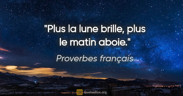 Proverbes français citation: "Plus la lune brille, plus le matin aboie."